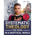 Systematic Theology for Teens in a Skeptical World: from Tackling Doubts and Tough Questions to Building Faith You Can Explain-Clear Answers, Practica