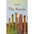 The Annals: Historical Account of Rome in the Time of Emperor Tiberius Until the Rule of Emperor Nero