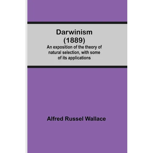 Darwinism (1889) An Exposition Of The Theory Of Natural Selection, With Some Of Its Applications