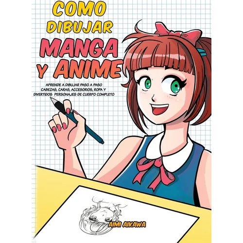 Como dibujar Manga y Anime: Aprende a dibujar paso a paso - cabezas, caras, accesorios, ropa y divertidos personajes de cuerpo completo