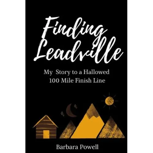 Finding Leadville: My Story to a Hallowed 100 Mile Finish Line
