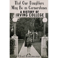 That Our Daughters May Be as Cornerstones: A History of Irving College