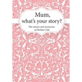 Mum, What's Your Story?: The Stories and Memories of Mother's Life - A Guided Story Journal.