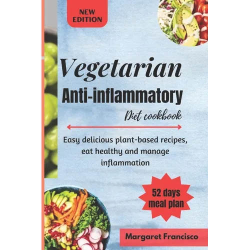 Vegetarian anti-inflammatory diet cookbook: Easy delicious plant-based recipes, eat healthy and manage inflammation