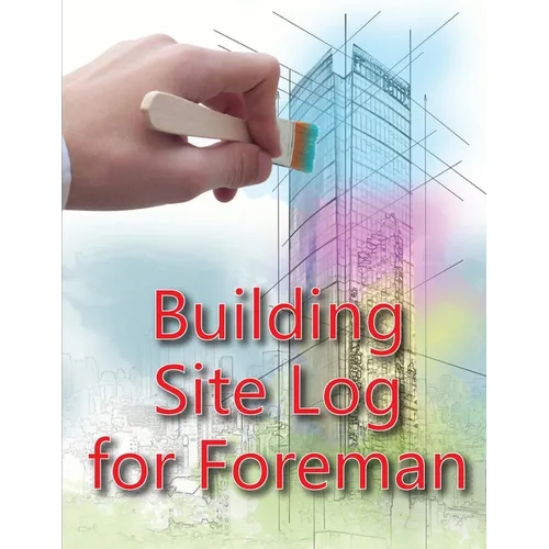 Building Site Log for Foreman: Construction Site Daily Book to Record Workforce, Tasks, Schedules, Construction Daily Report for Chief Engineer, Site