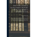 Doctor Charles Duncombe's Report Upon the Subject of Education [microform]: Made to the Parliament of Upper Canada, 25th February 1836, Through the Co