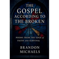 The Gospel According to the Broken: Poems from the Edge of Faith and Survival