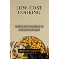 Low-Cost Cooking: Healthy and Tasty Meals on a Shoestring Budget