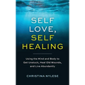 Self-Love, Self-Healing: Using the Mind and Body to Get Unstuck, Heal Old Wounds, and Live Abundantly