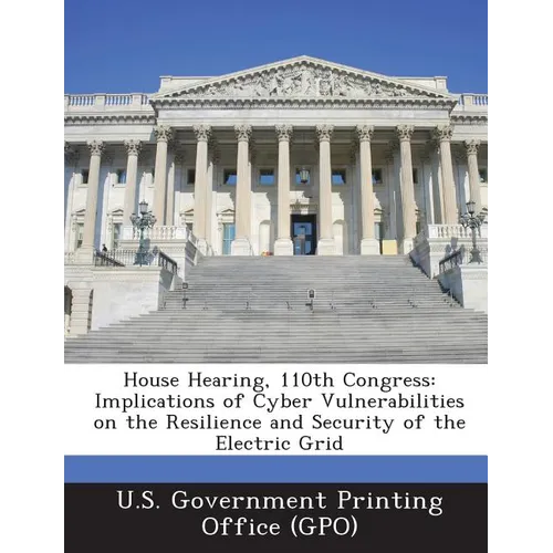 House Hearing, 110th Congress: Implications of Cyber Vulnerabilities on the Resilience and Security of the Electric Grid