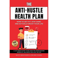 The Anti-Hustle Health Plan, How to Get Fit, Stay Sane, and Actually Enjoy Your Life: A Lazy Genius Guide to Wellness for Overachievers, Burnouts, and