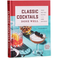 Classic Cocktails Done Well: Tried-And-True Recipes for the Home Bartender