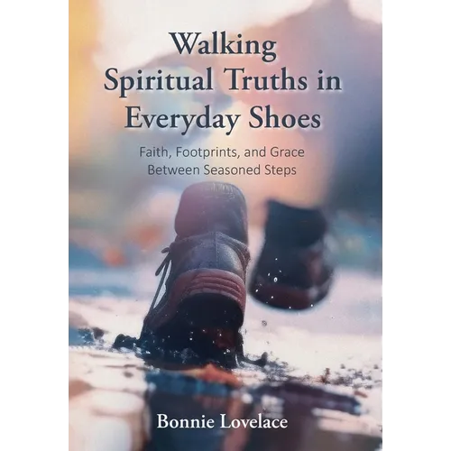 Walking Spiritual Truths in Everyday Shoes: Faith, Footprints, and Grace Between Seasoned Steps