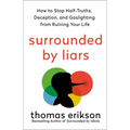 Surrounded by Liars: How to Stop Half-Truths, Deception, and Gaslighting from Ruining Your Life