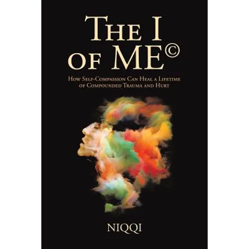 The I of Me(c): How Self-Compassion Can Heal a Lifetime of Compounded Trauma and Hurt