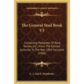 The General Stud Book V5: Containing Pedigrees Of Race Horses, Etc., From The Earliest Accounts To The Year 1864 Inclusive (1866)