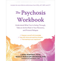 The Psychosis Workbook: Understand What You're Going Through, Take an Active Role in Your Recovery, and Prevent Relapse