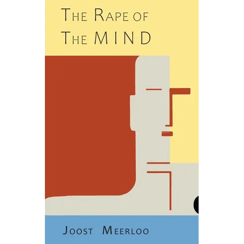 The Rape of the Mind: The Psychology of Thought Control, Menticide, and Brainwashing