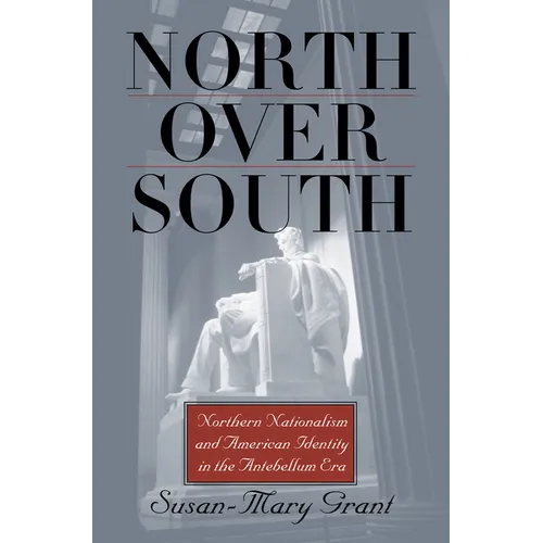 North Over South: Northern Nationalism and American Identity in the Antebellum Era