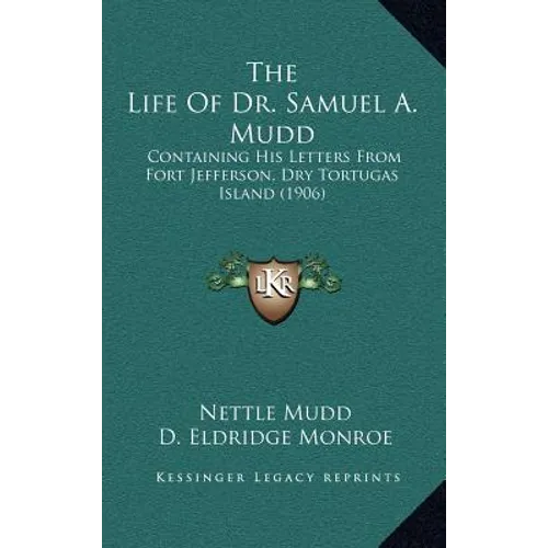 The Life Of Dr. Samuel A. Mudd: Containing His Letters From Fort Jefferson, Dry Tortugas Island (1906)