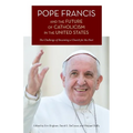 Pope Francis and the Future of Catholicism in the United States: The Challenge of Becoming a Church for the Poor
