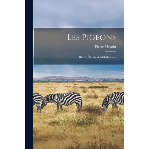 Les Pigeons: Races, Élevage & Maladies ......