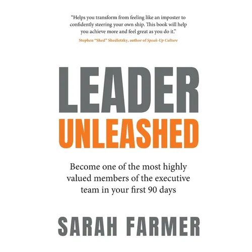 Leader Unleashed: Become One of the Most Highly Valued Members of the Executive Team in Your First 90 Days