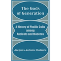 The Gods of Generation: A History of Phallic Cults among Ancients and Moderns