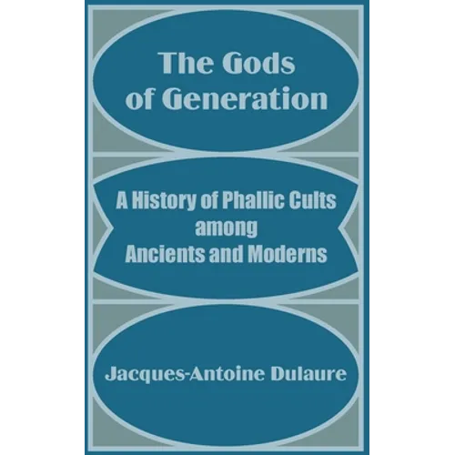 The Gods of Generation: A History of Phallic Cults among Ancients and Moderns