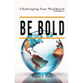 Challenging Your Worldview Vol. 2 Be Bold