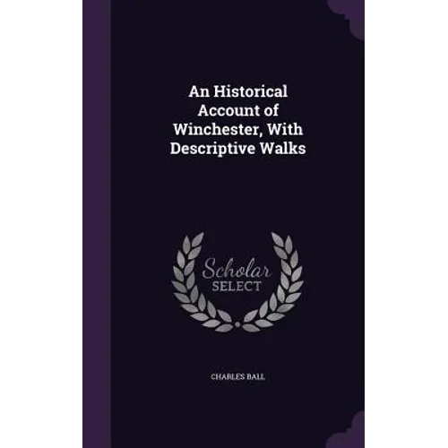 An Historical Account of Winchester, With Descriptive Walks
