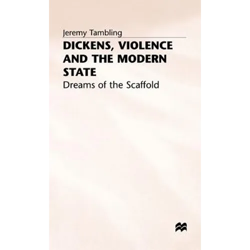 Dickens, Violence and the Modern State: Dreams of the Scaffold