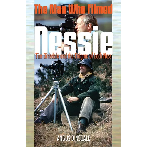 The Man Who Filmed Nessie: Tim Dinsdale and the Enigma of Loch Ness
