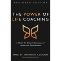 The Power of Life Coaching, Abridged Edition: A Model for Ethical Business and Leadership Development