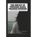 The Impact of Princess Diana Frances Spencer: From Royal Family Dynamics and Modern Monarchy