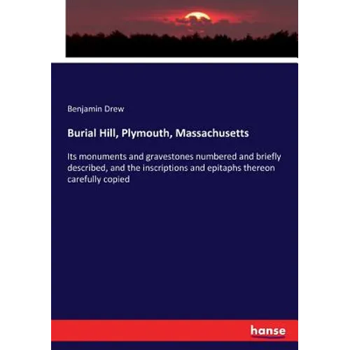 Burial Hill, Plymouth, Massachusetts: Its monuments and gravestones numbered and briefly described, and the inscriptions and epitaphs thereon carefull