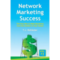Network Marketing Success, Vol. 1: The Easy Way to Make Big Money from the Comfort of Your Home!