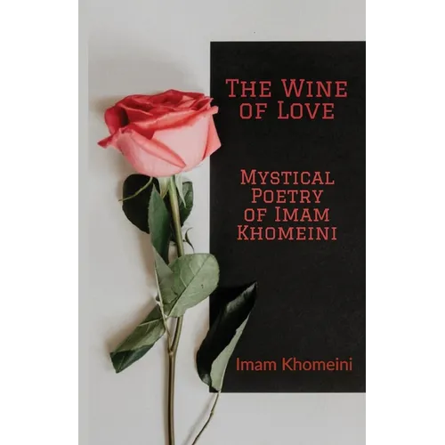 The Wine of Love - Mystical Poetry of Imam Khomeini