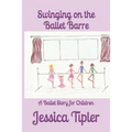 Swinging on the Ballet Barre: A Ballet Story for Children
