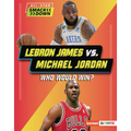 Lebron James vs. Michael Jordan: Who Would Win?