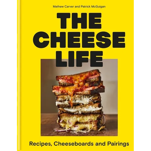 The Cheese Life: Recipes, Cheeseboards and Pairings