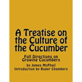 A Treatise on the Culture of the Cucumber: Full Directions on Growing Cucumbers