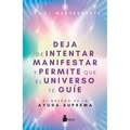 Deja de Intentar Manifestar Y Permite Que El Universo Te Guíe
