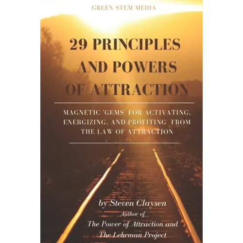 29 Principles and Powers of Attraction: Magnetic Gems for Activating, Energizing, and Profiting from the Law of Attraction