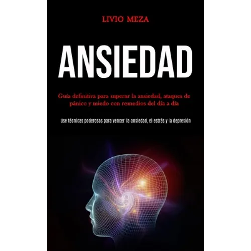 Ansiedad: Guía definitiva para superar la ansiedad, ataques de pánico y miedo con remedios del día a día (Use técnicas poderosas para vencer la ansied