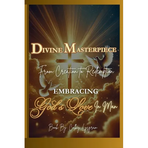 Divine Masterpiece: From Creation Redemption Embracing God's Love in Man