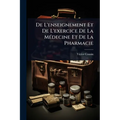 De L'enseignement Et De L'exercice De La MÃ(c)decine Et De La Pharmacie