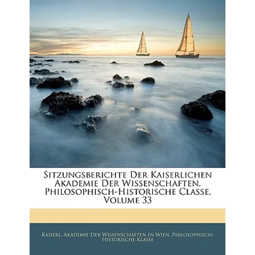 Sitzungsberichte Der Kaiserlichen Akademie Der Wissenschaften, Philosophisch-Historische Classe, DREIUNDDREISSIGSTER BANd