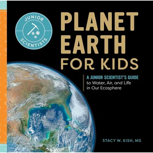 Planet Earth for Kids: A Junior Scientist's Guide to Water, Air, and Life in Our Ecosphere