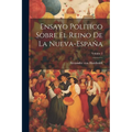 Ensayo Politico Sobre El Reino De La Nueva-españa; Volume 2